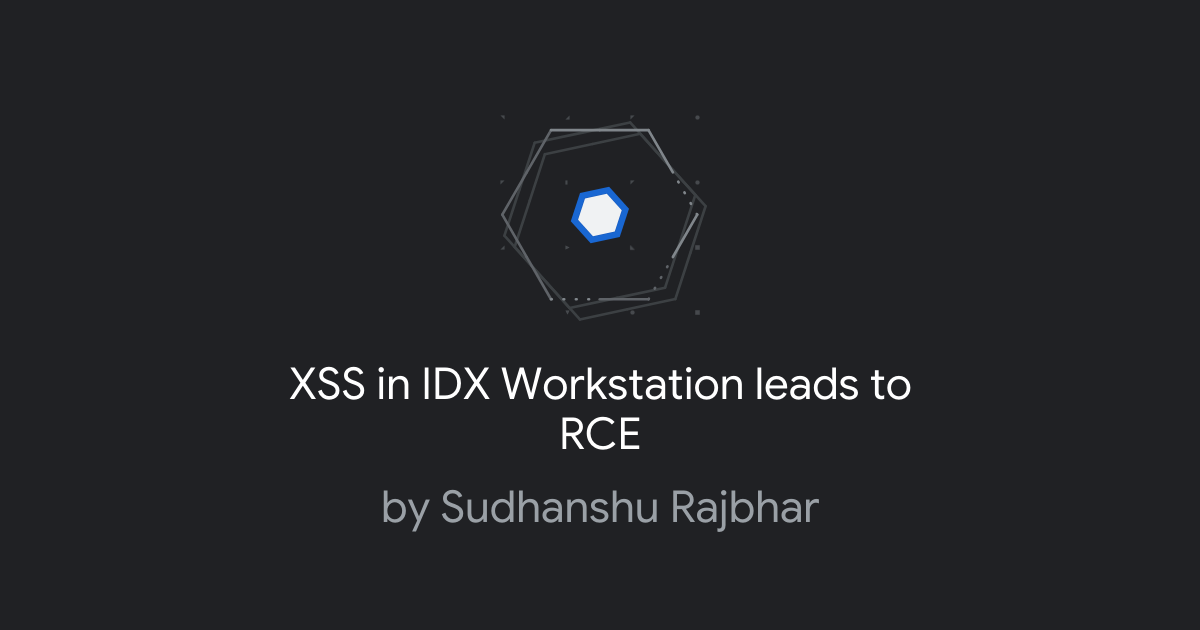 XSS in IDX Workstation leads to RCE | Google Bug Hunters