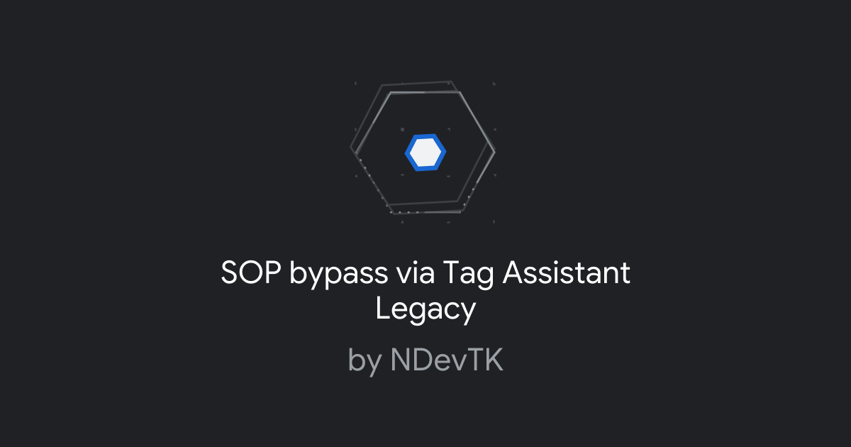 SOP bypass via Tag Assistant Legacy | Google Bug Hunters