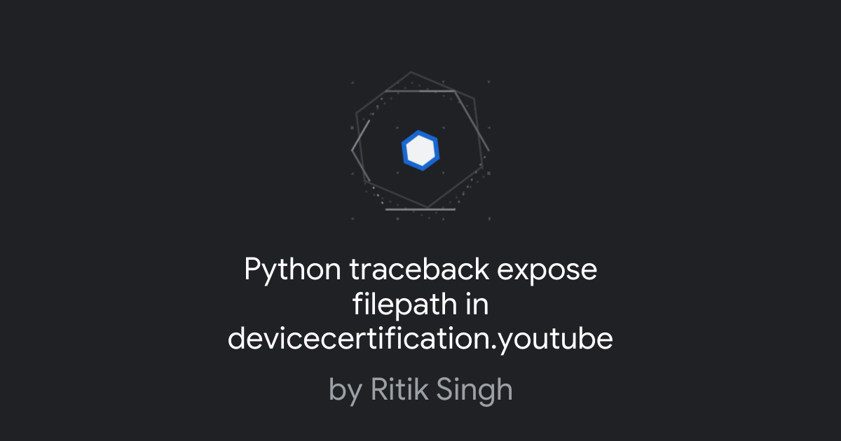 Python traceback expose filepath in devicecertification.youtube ...