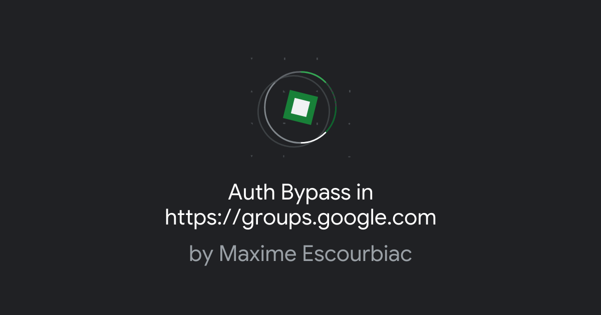 Auth Bypass in https://groups.google.com | Google Bug Hunters